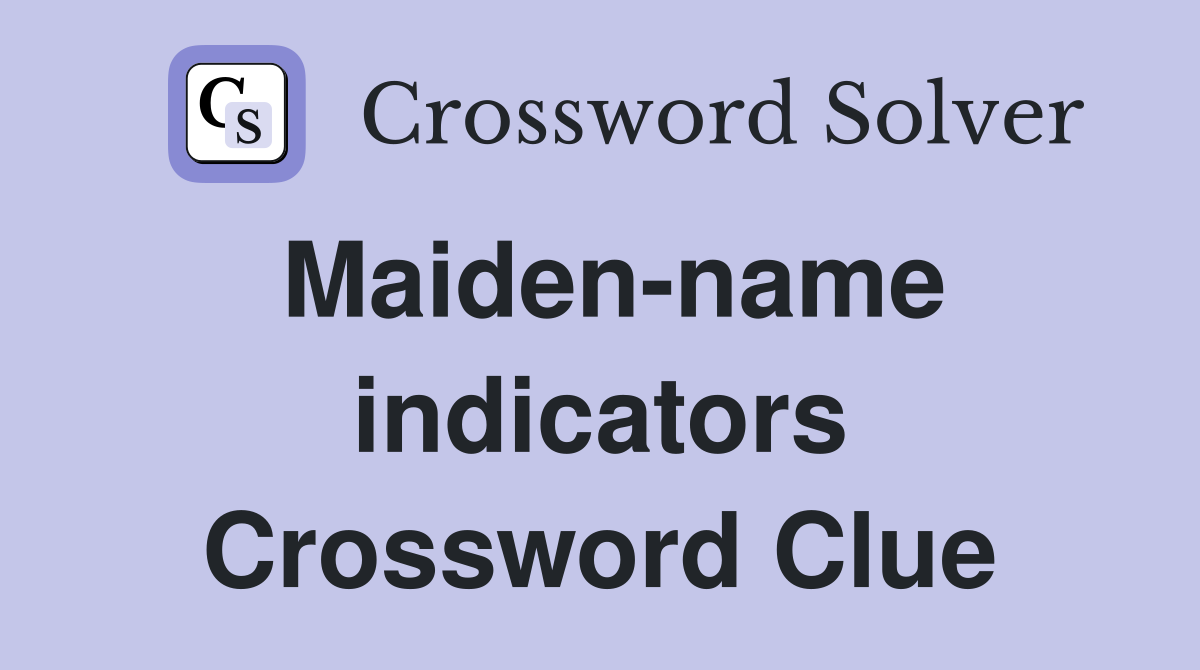 Maiden-name indicators Crossword Clue