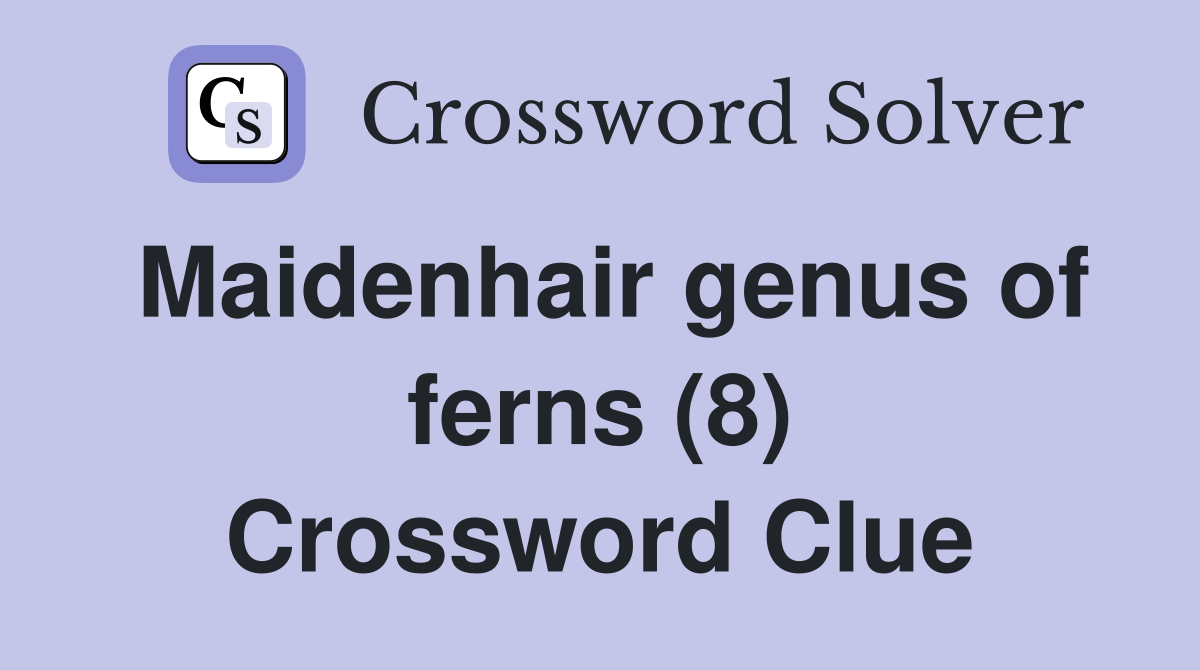Maidenhair genus of ferns (8) Crossword Clue