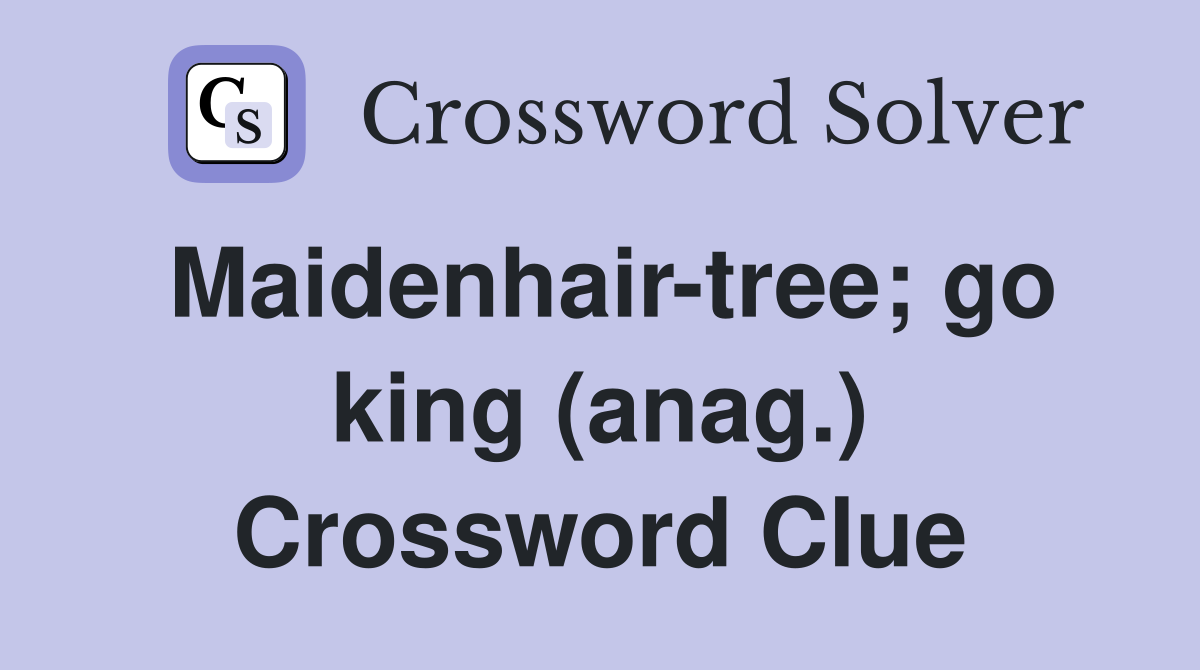 Maidenhair-tree; go king (anag.) Crossword Clue