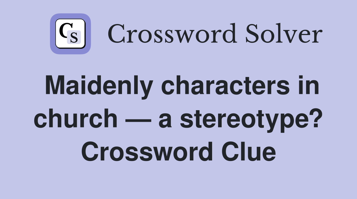 Maidenly characters in church — a stereotype? Crossword Clue