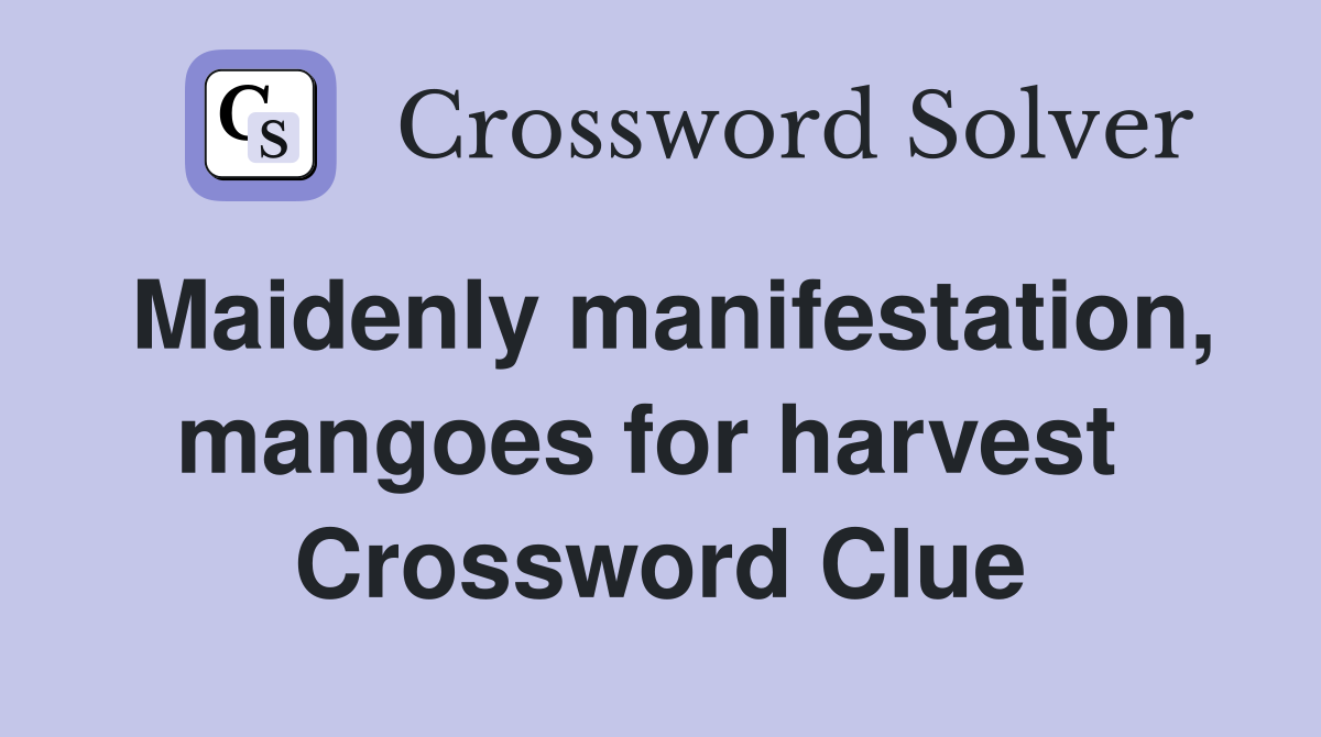 Maidenly manifestation, mangoes for harvest  Crossword Clue