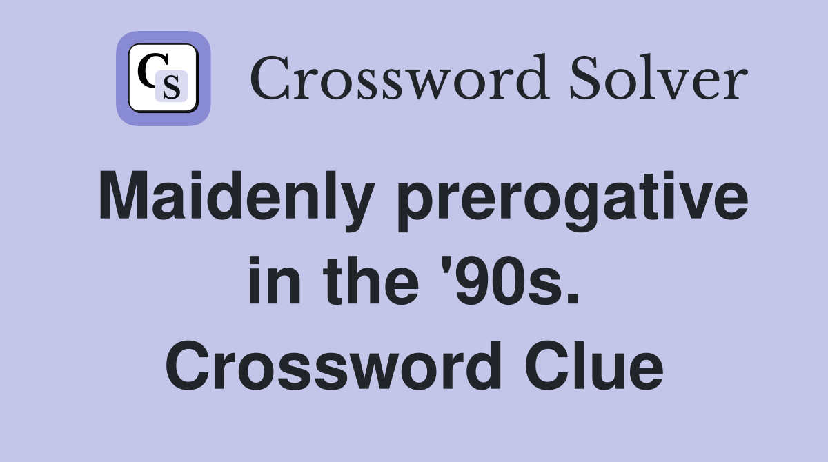 Maidenly prerogative in the '90s. Crossword Clue