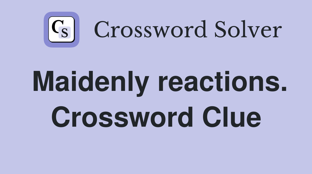 Maidenly reactions. Crossword Clue