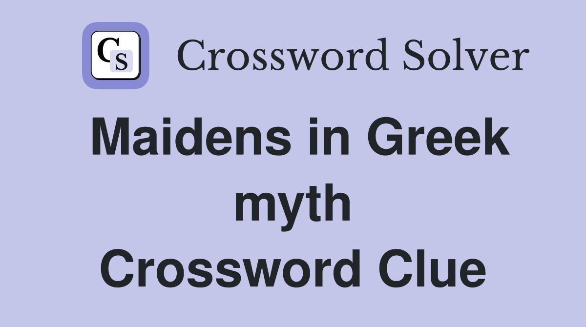 Maidens in Greek myth Crossword Clue