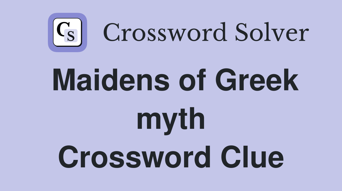 Maidens of Greek myth Crossword Clue