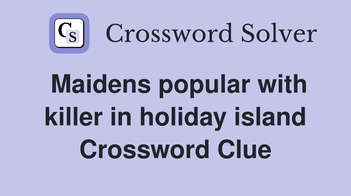 Maidens popular with killer in holiday island Crossword Clue