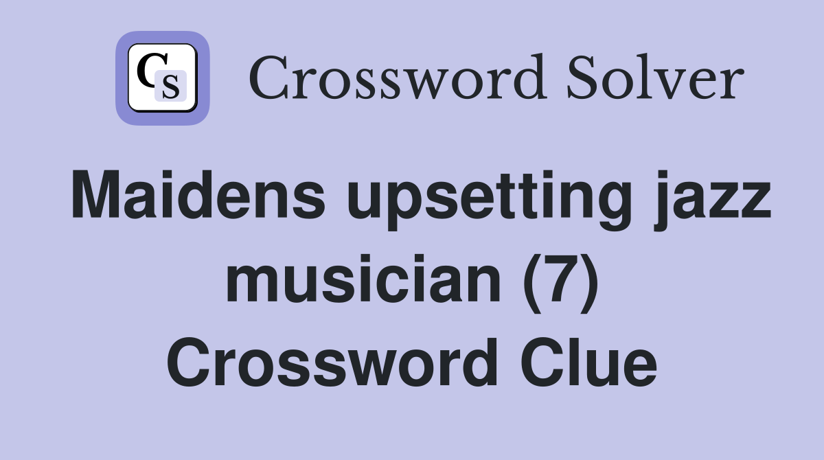 Maidens upsetting jazz musician (7) Crossword Clue