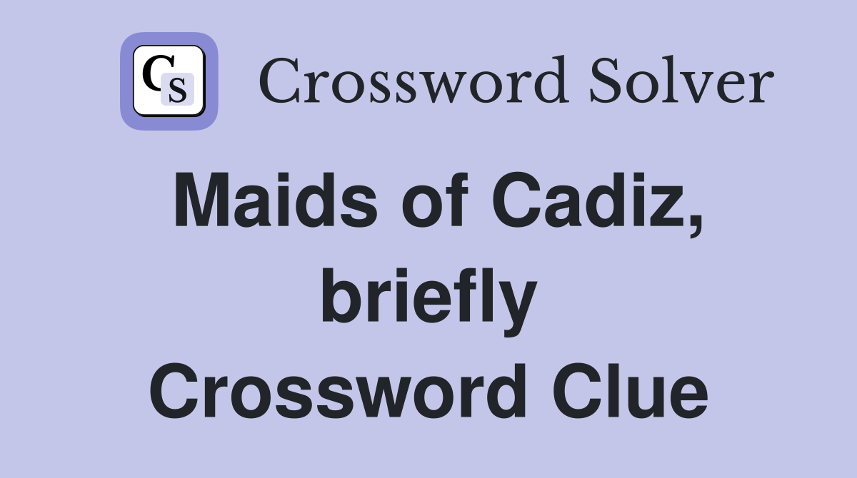 Maids of Cadiz, briefly Crossword Clue