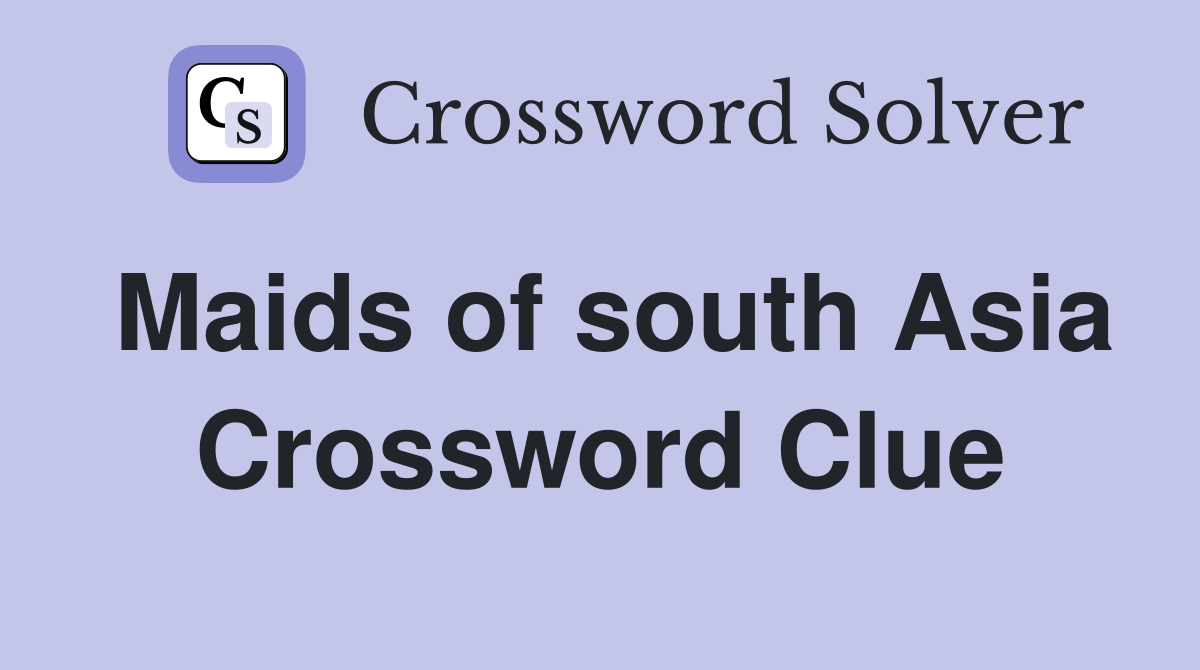Maids of south Asia Crossword Clue
