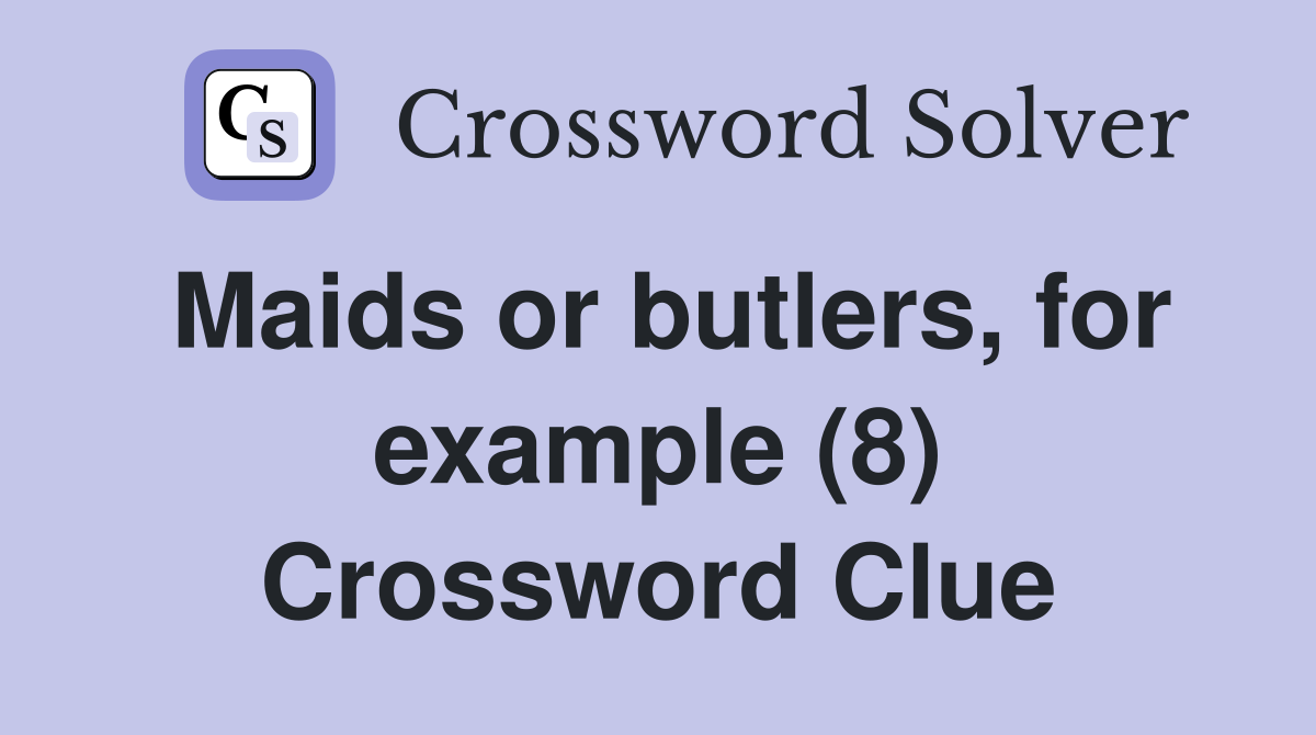 Maids or butlers, for example (8) Crossword Clue
