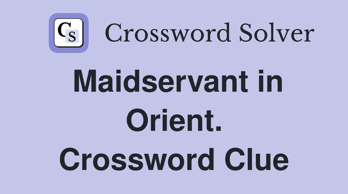 Maidservant in Orient. Crossword Clue