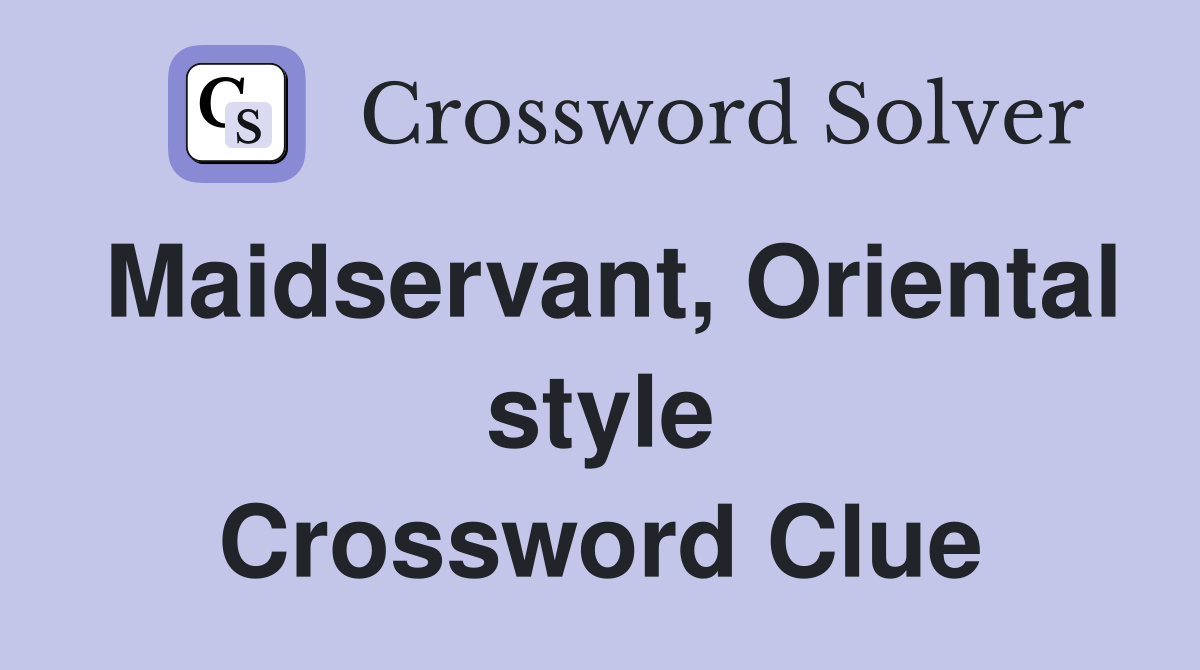 Maidservant, Oriental style Crossword Clue