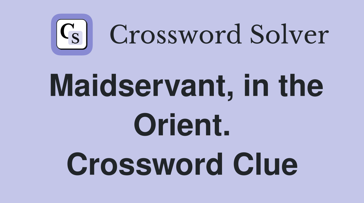 Maidservant, in the Orient. Crossword Clue