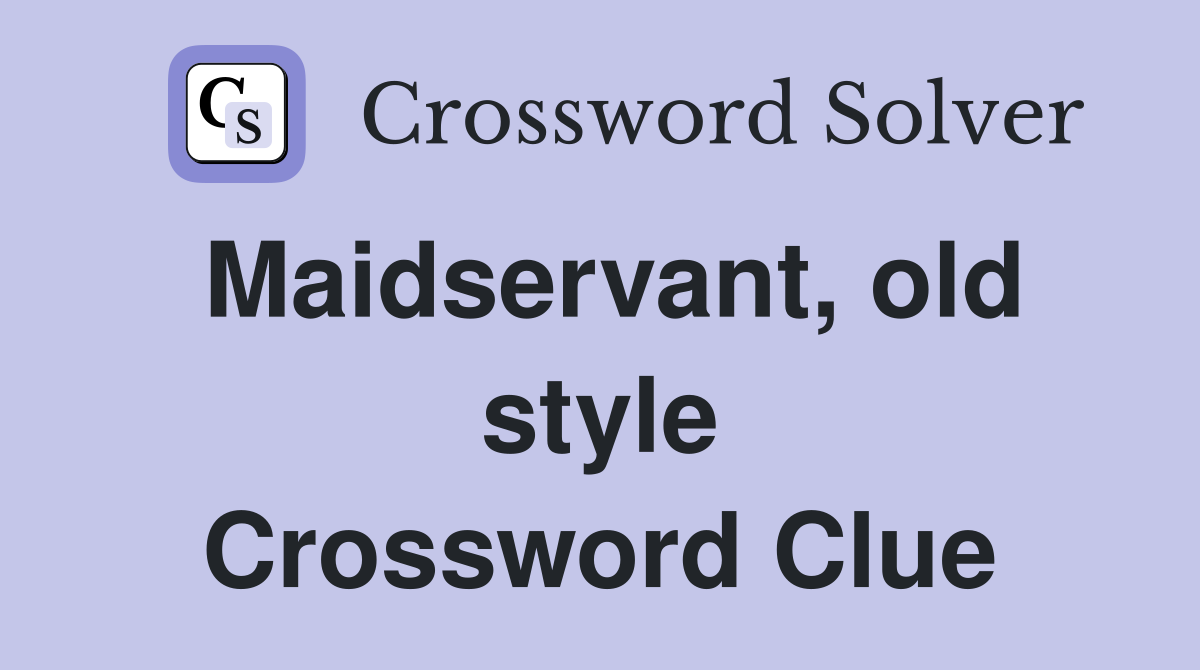 Maidservant, old style Crossword Clue