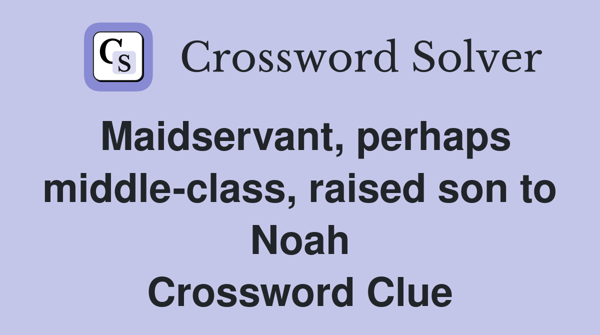 Maidservant, perhaps middle-class, raised son to Noah Crossword Clue