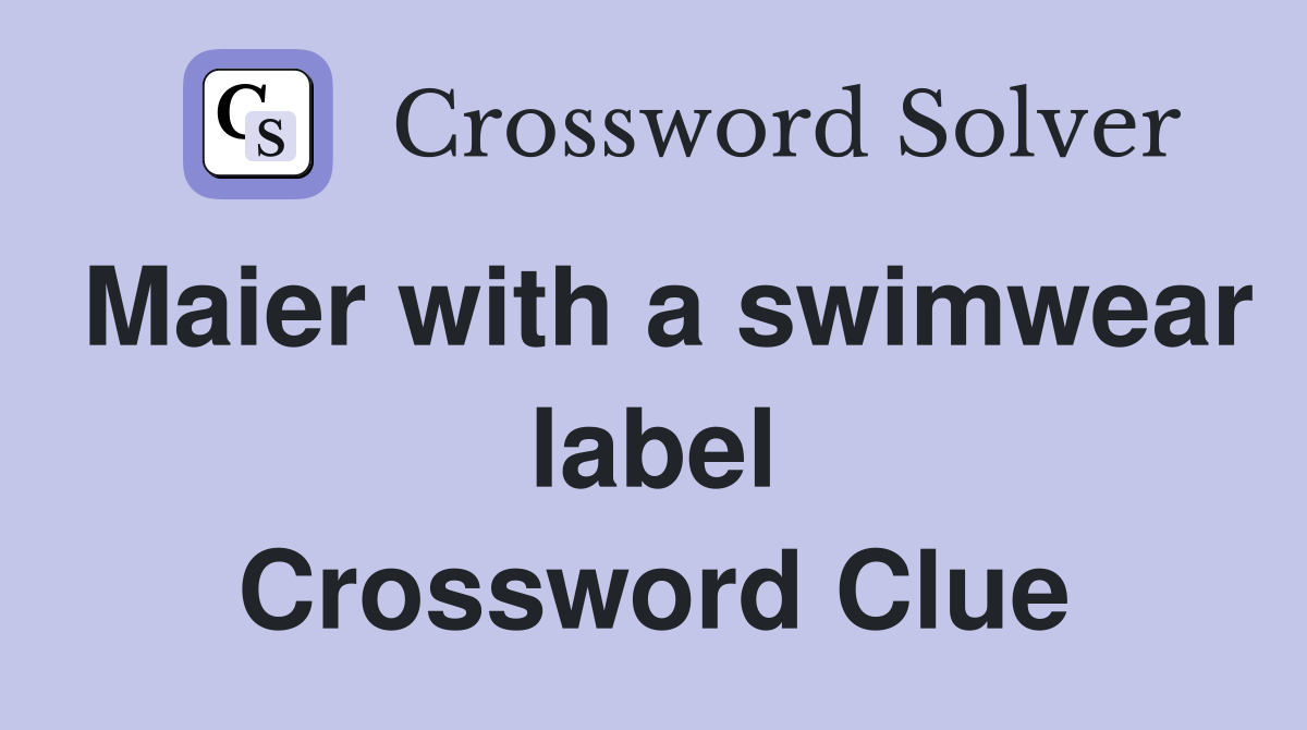 Maier with a swimwear label Crossword Clue