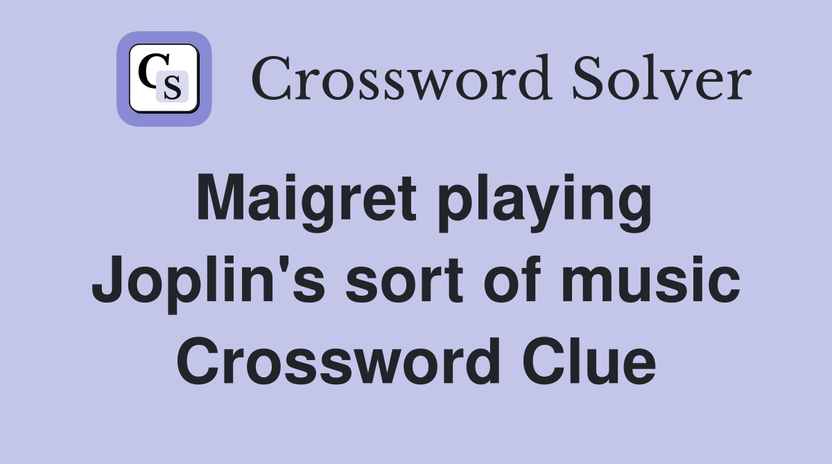 Maigret playing Joplin's sort of music Crossword Clue