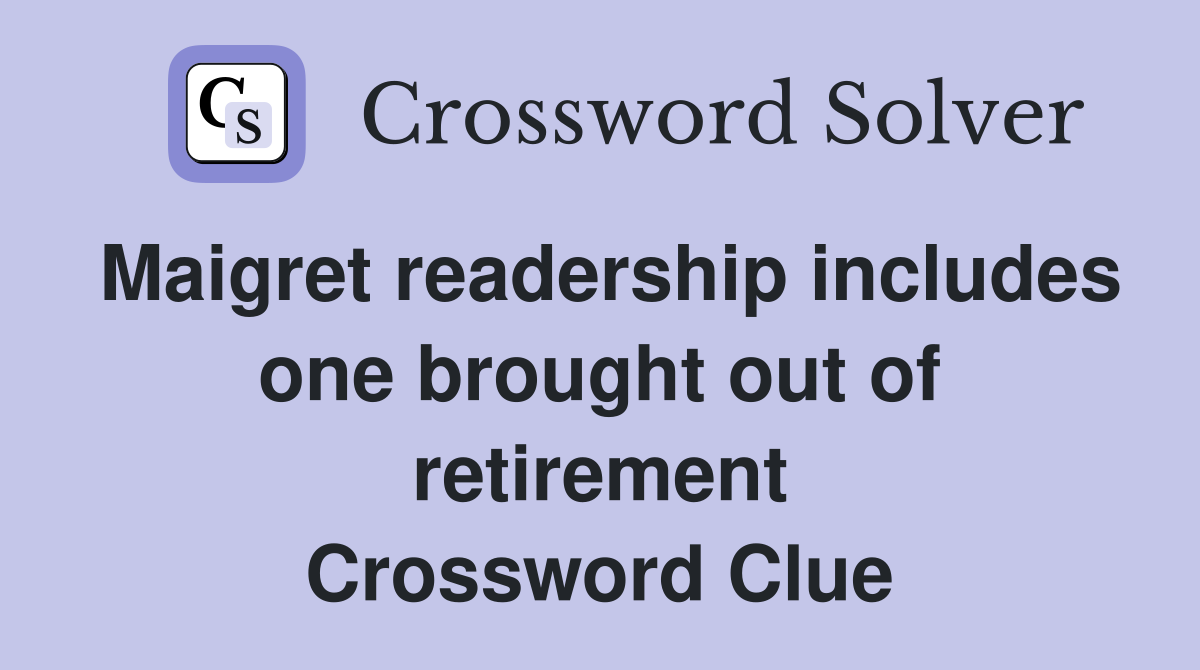 Maigret readership includes one brought out of retirement Crossword Clue
