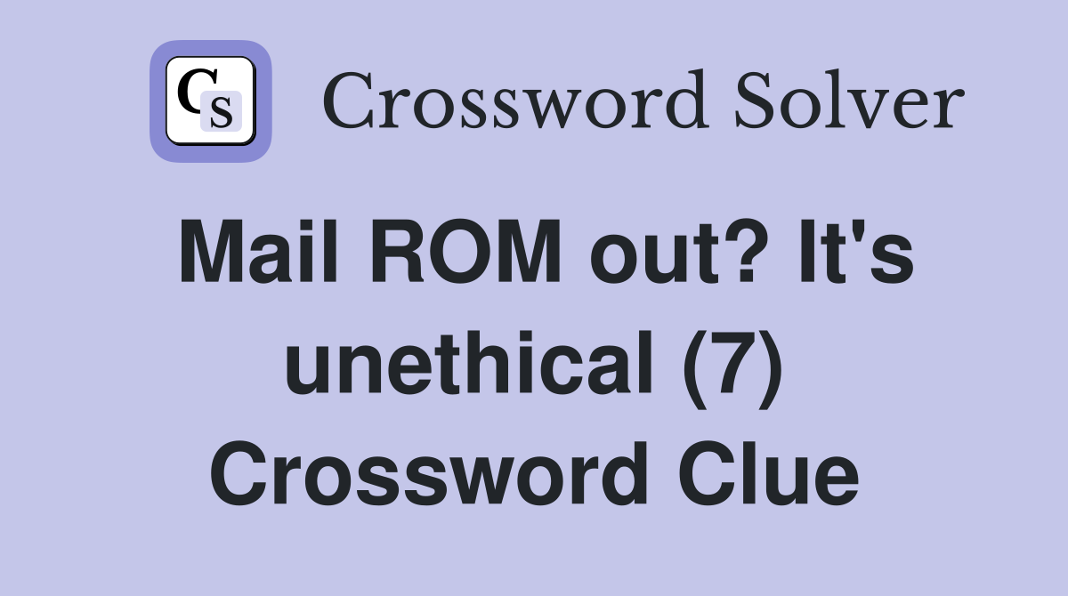 Mail ROM out? It's unethical (7) Crossword Clue