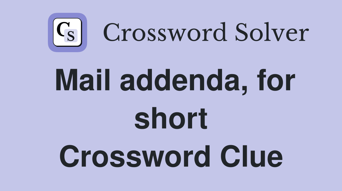 Mail addenda, for short Crossword Clue