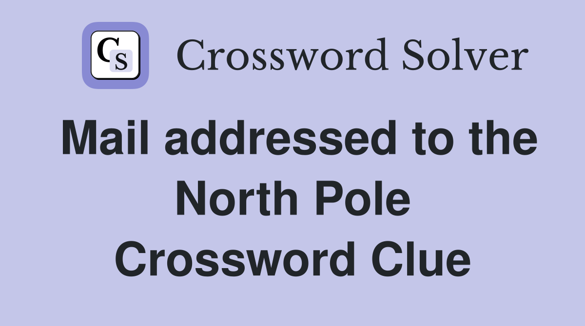 Mail addressed to the North Pole Crossword Clue