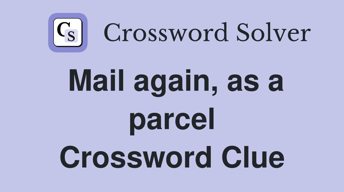 Mail again, as a parcel Crossword Clue