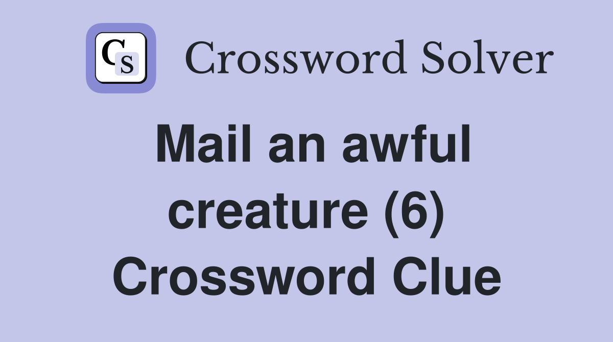 Mail an awful creature (6) Crossword Clue