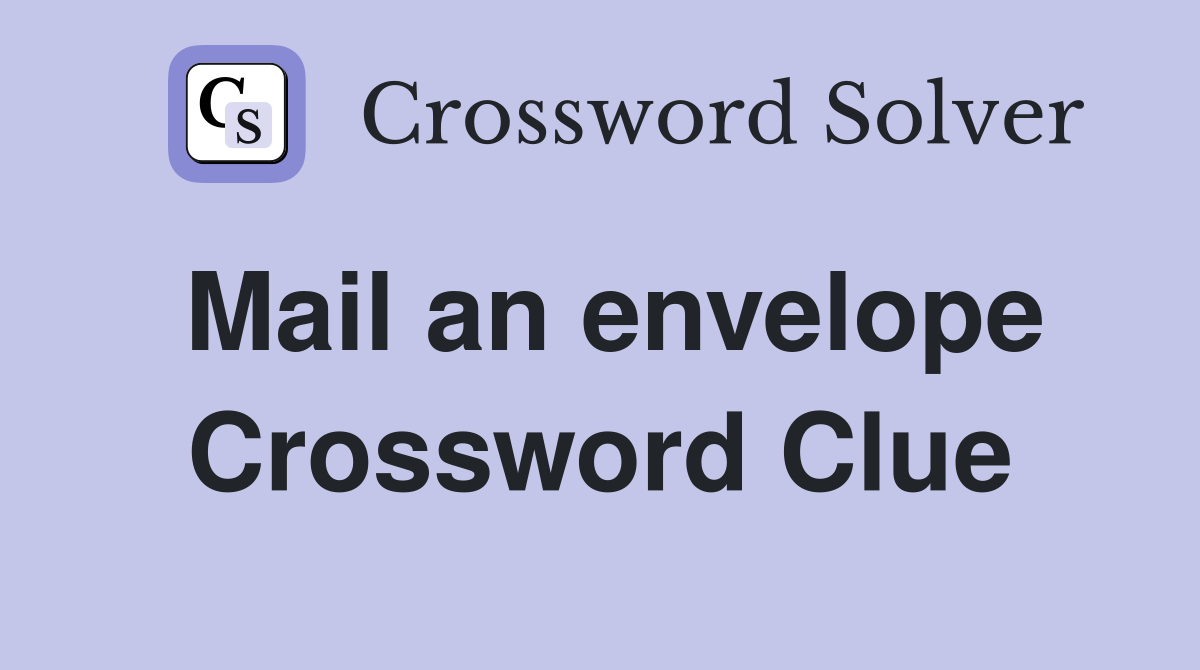 Mail an envelope Crossword Clue