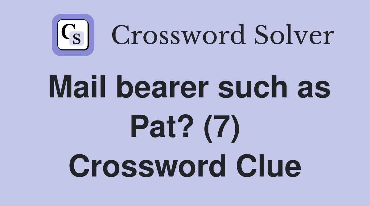 Mail bearer such as Pat? (7) Crossword Clue