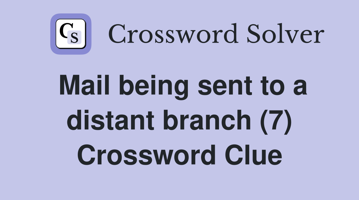 Mail being sent to a distant branch (7) Crossword Clue