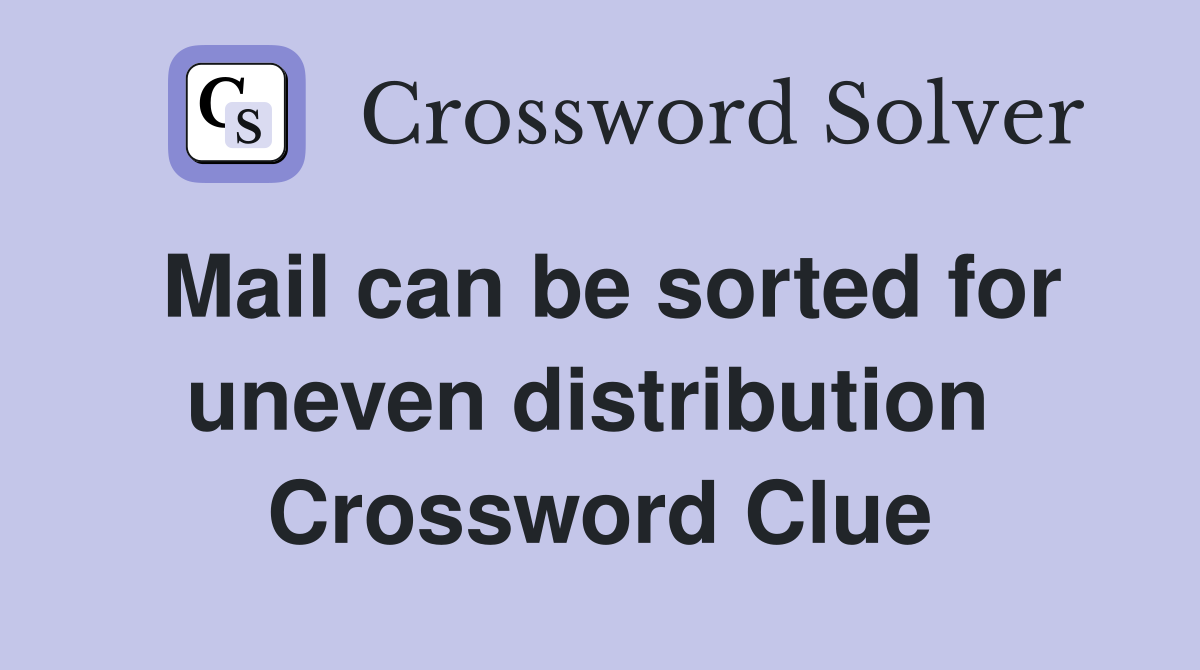 Mail can be sorted for uneven distribution  Crossword Clue