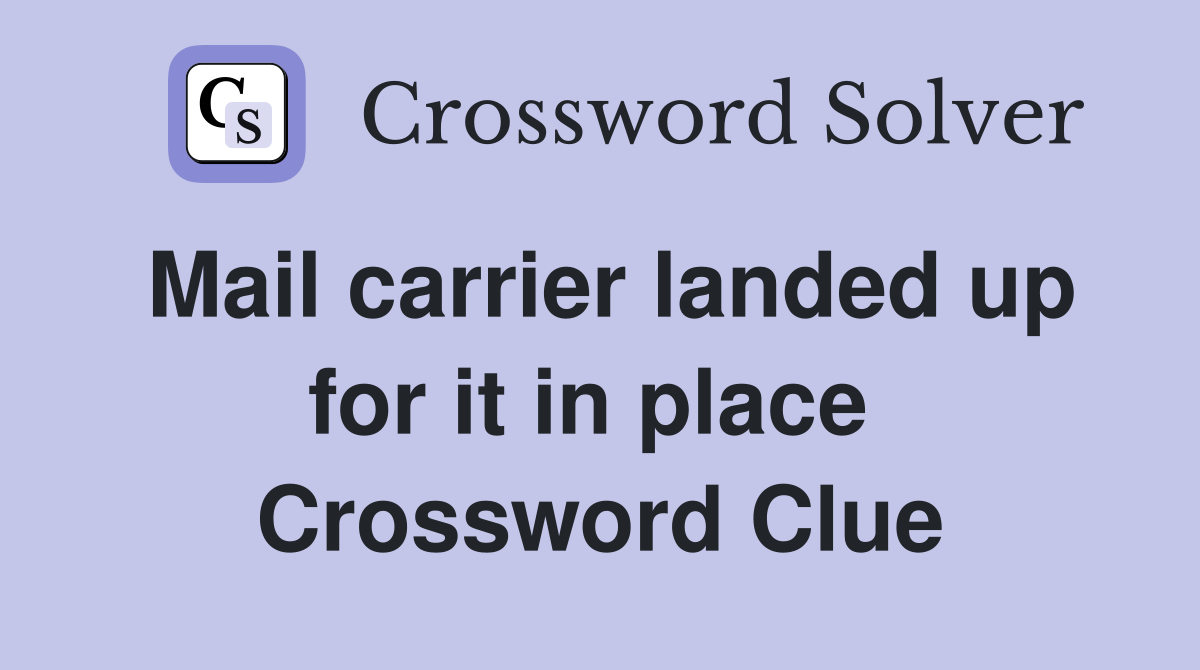 Mail carrier landed up for it in place  Crossword Clue