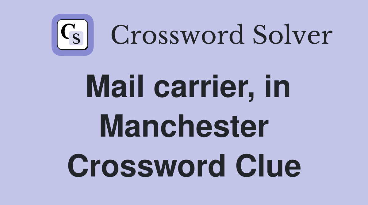 Mail carrier, in Manchester Crossword Clue