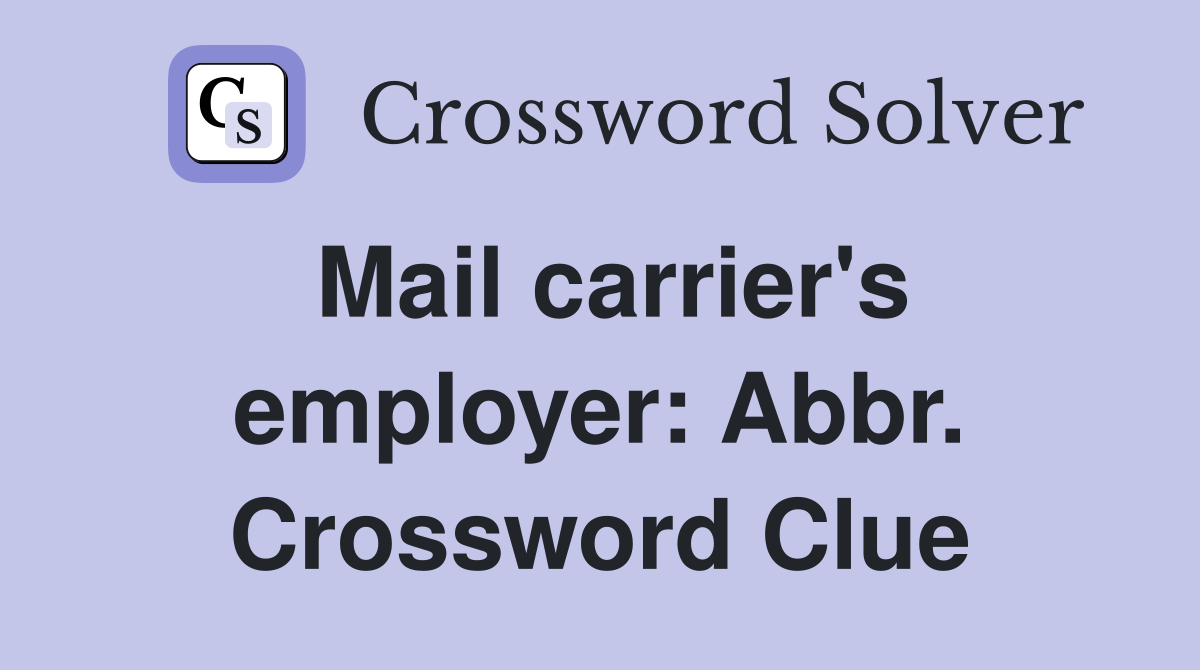 Mail carrier's employer: Abbr. Crossword Clue