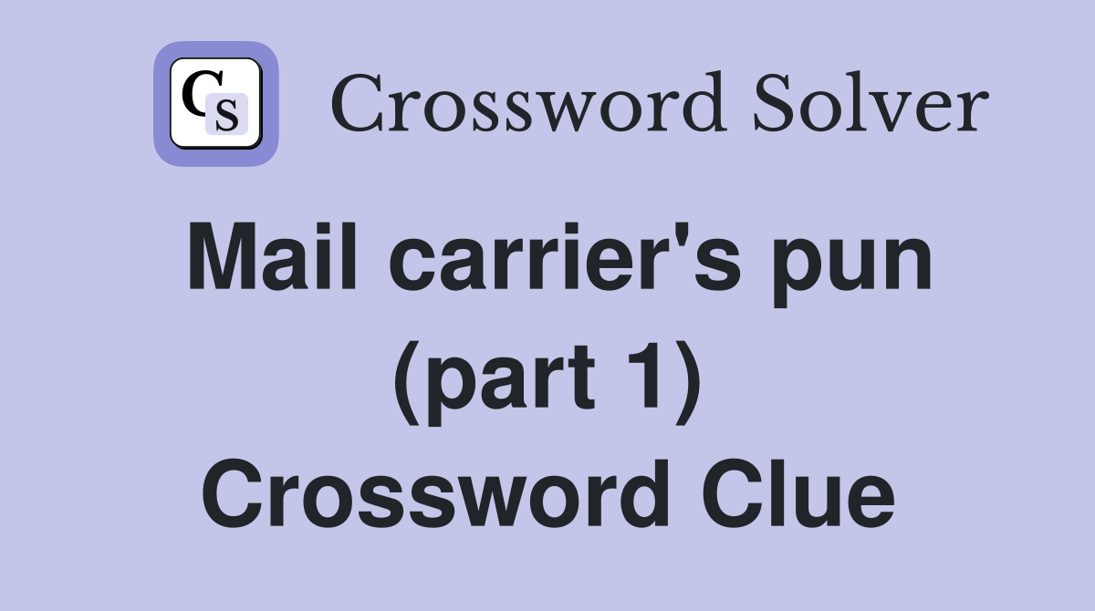 Mail carrier's pun (part 1) Crossword Clue