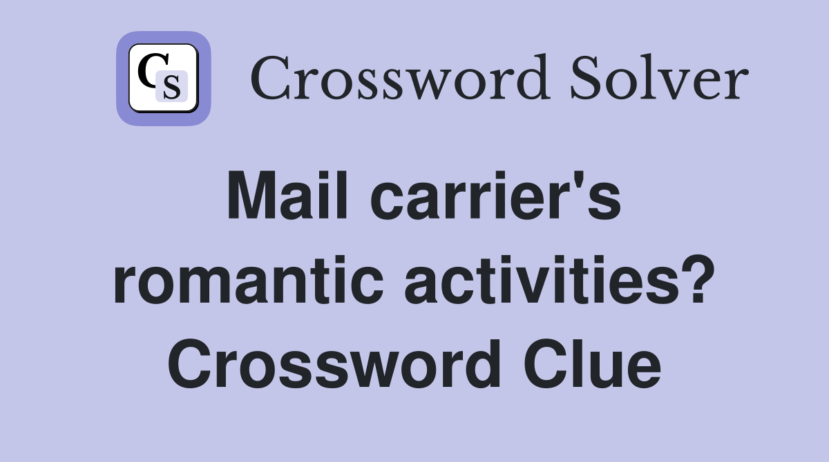 Mail carrier's romantic activities? Crossword Clue