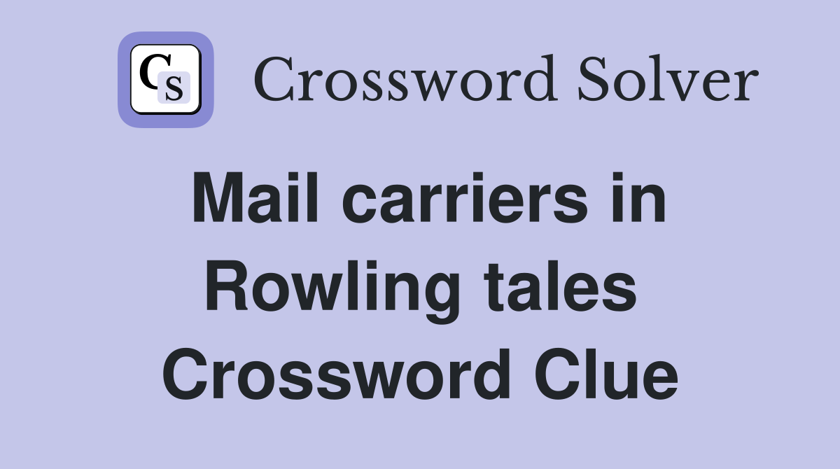 Mail carriers in Rowling tales Crossword Clue