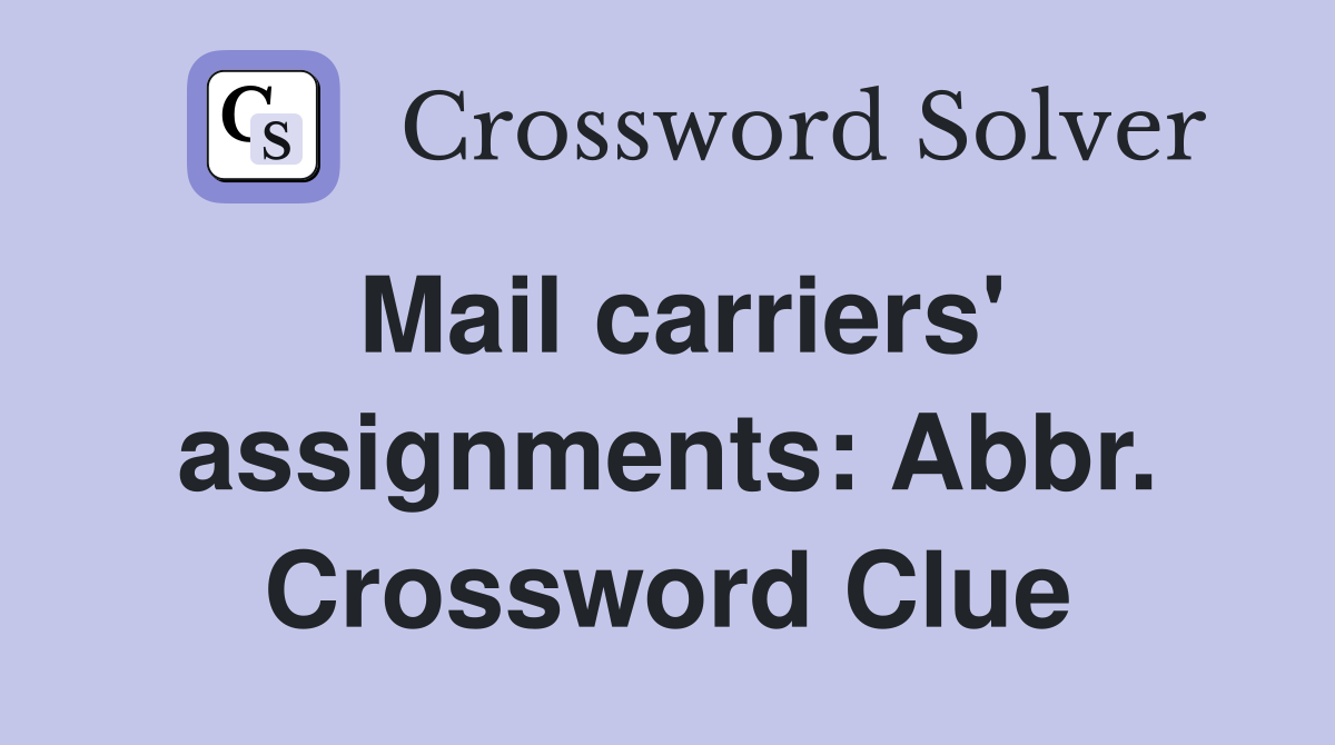 Mail carriers' assignments: Abbr. Crossword Clue