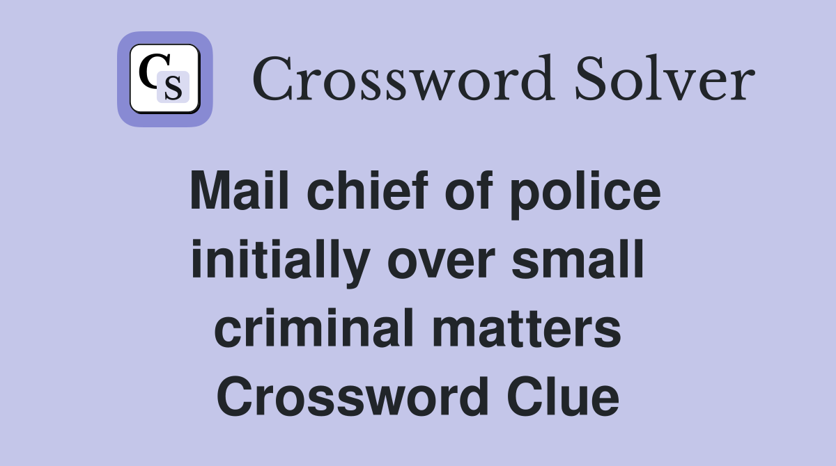 Mail chief of police initially over small criminal matters Crossword Clue