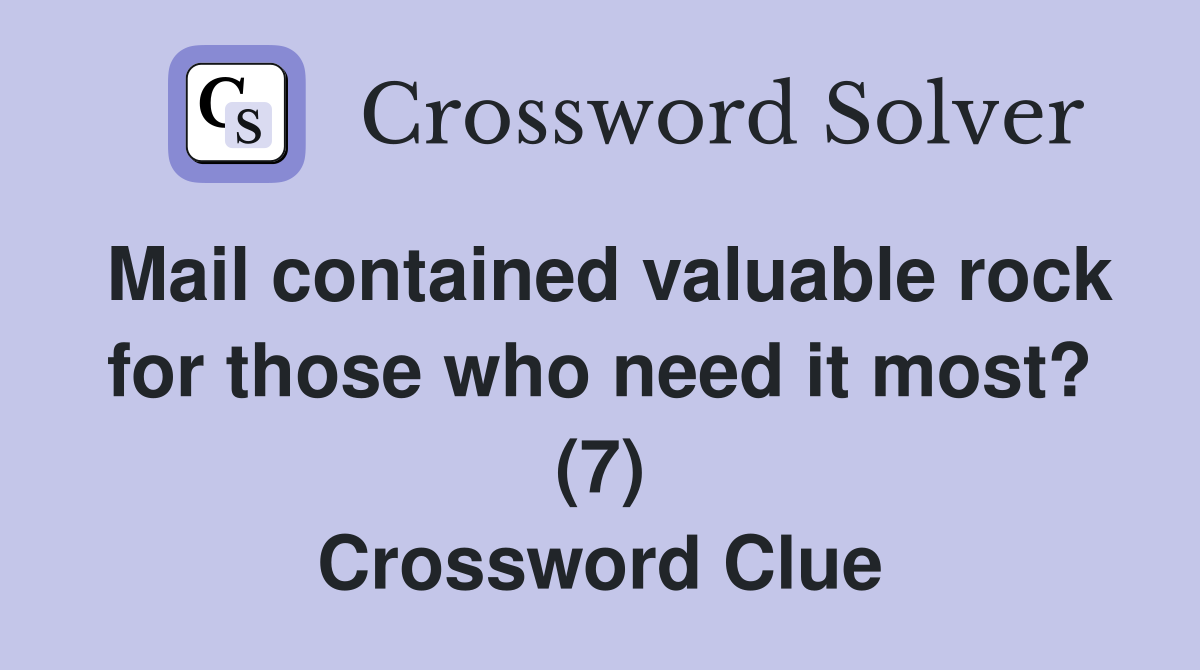 Mail contained valuable rock for those who need it most? (7) Crossword Clue