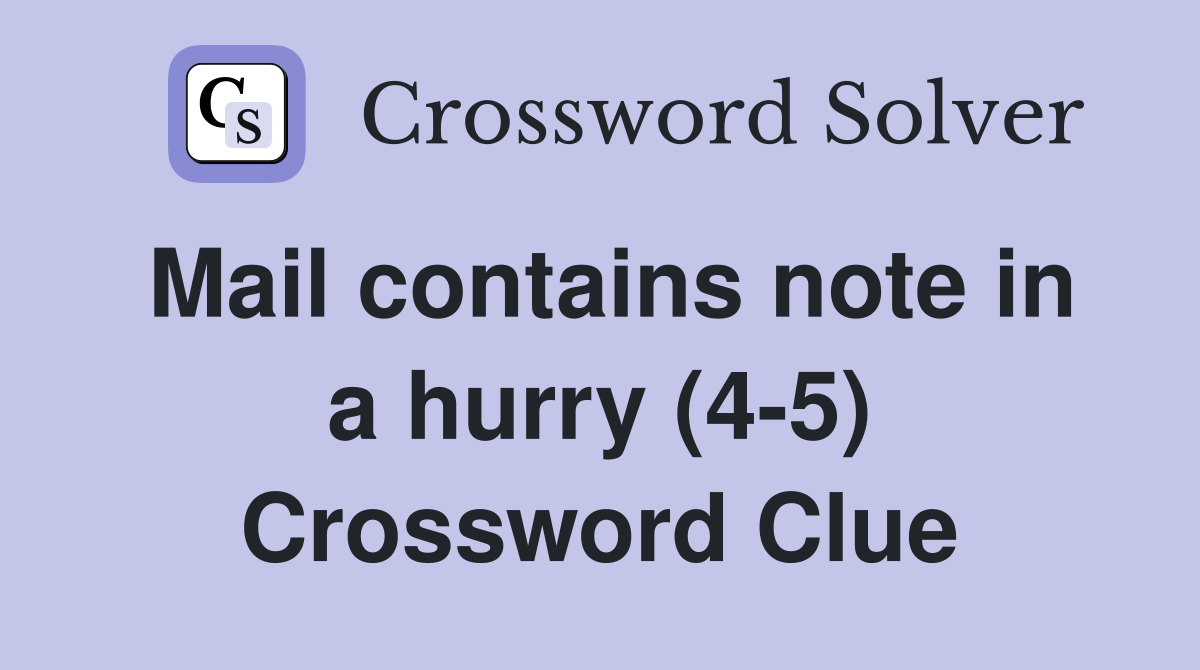 Mail contains note in a hurry (4-5) Crossword Clue