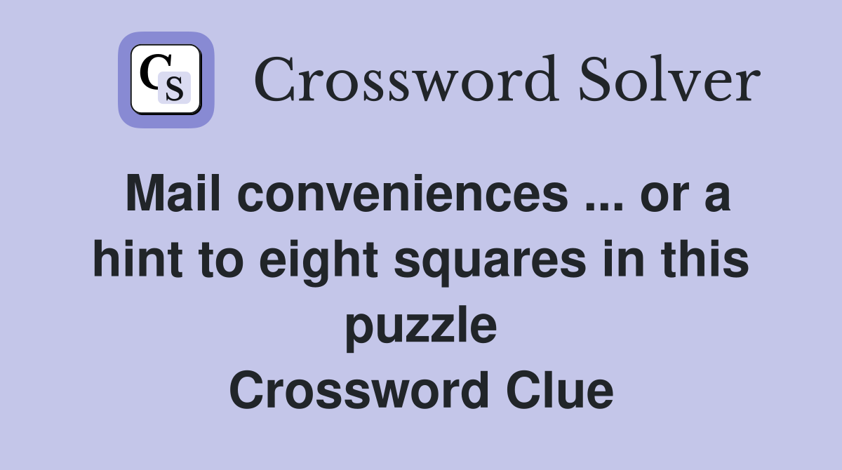 Mail conveniences ... or a hint to eight squares in this puzzle Crossword Clue