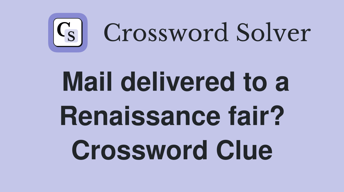 Mail delivered to a Renaissance fair? Crossword Clue