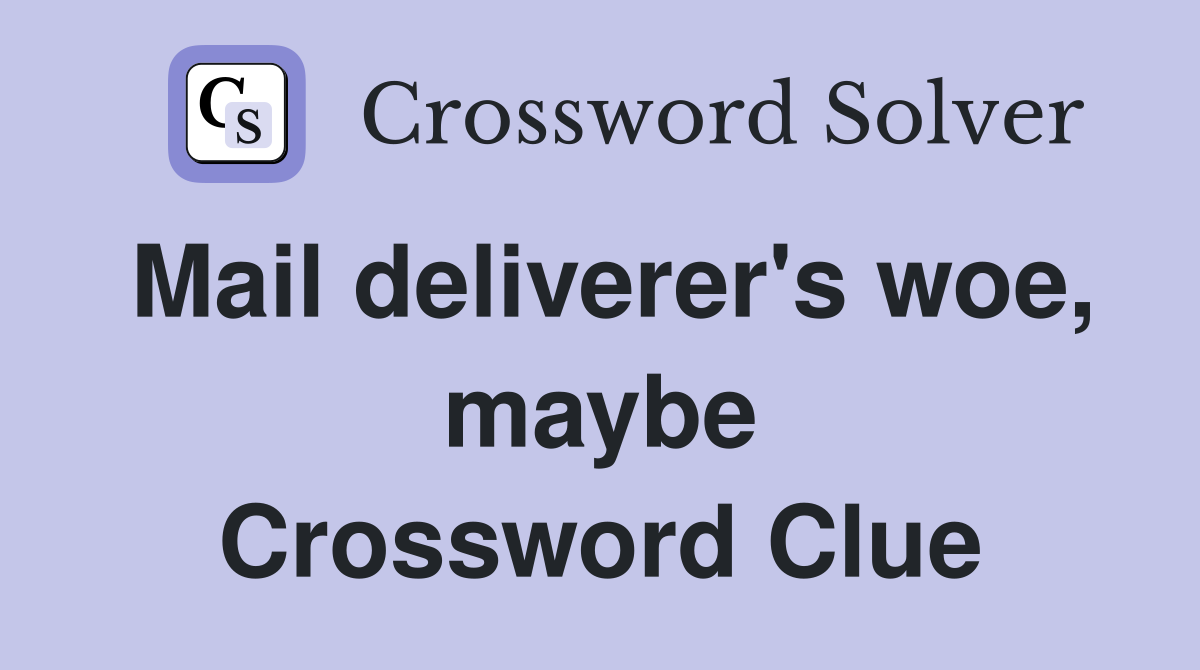 Mail deliverer's woe, maybe Crossword Clue