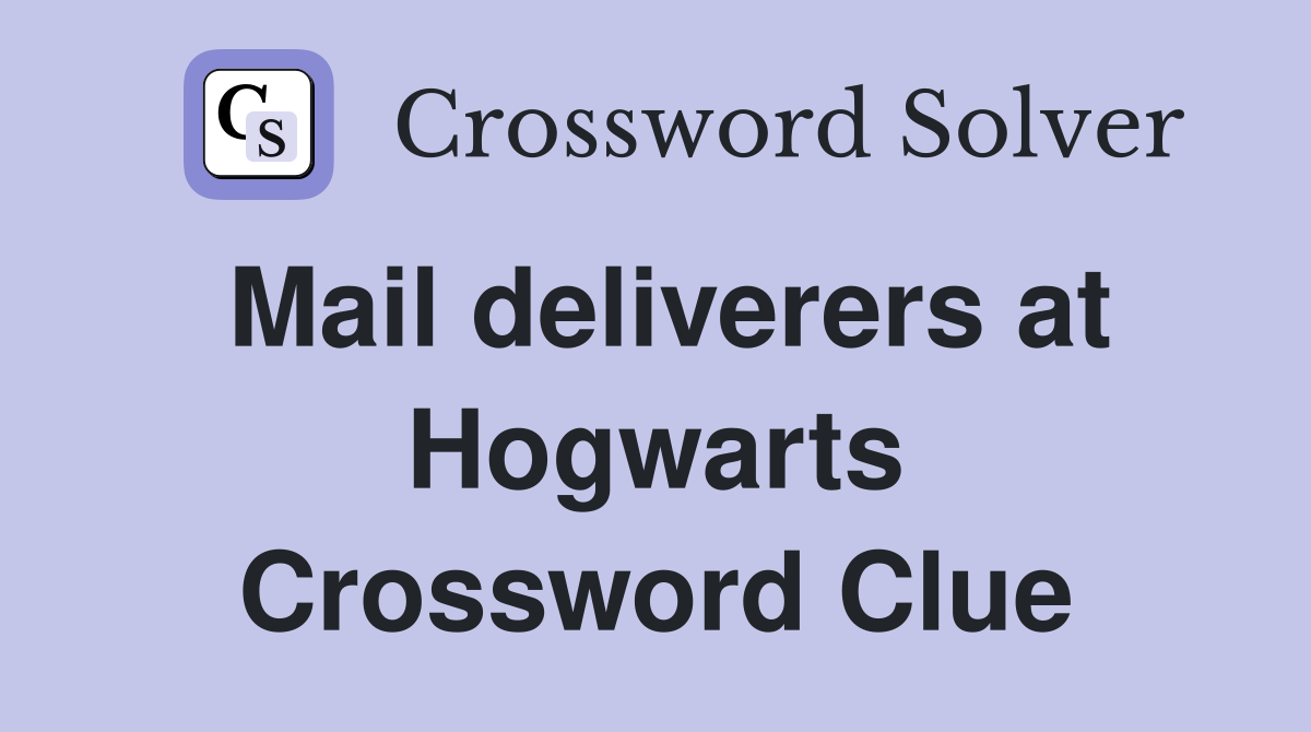 Mail deliverers at Hogwarts Crossword Clue