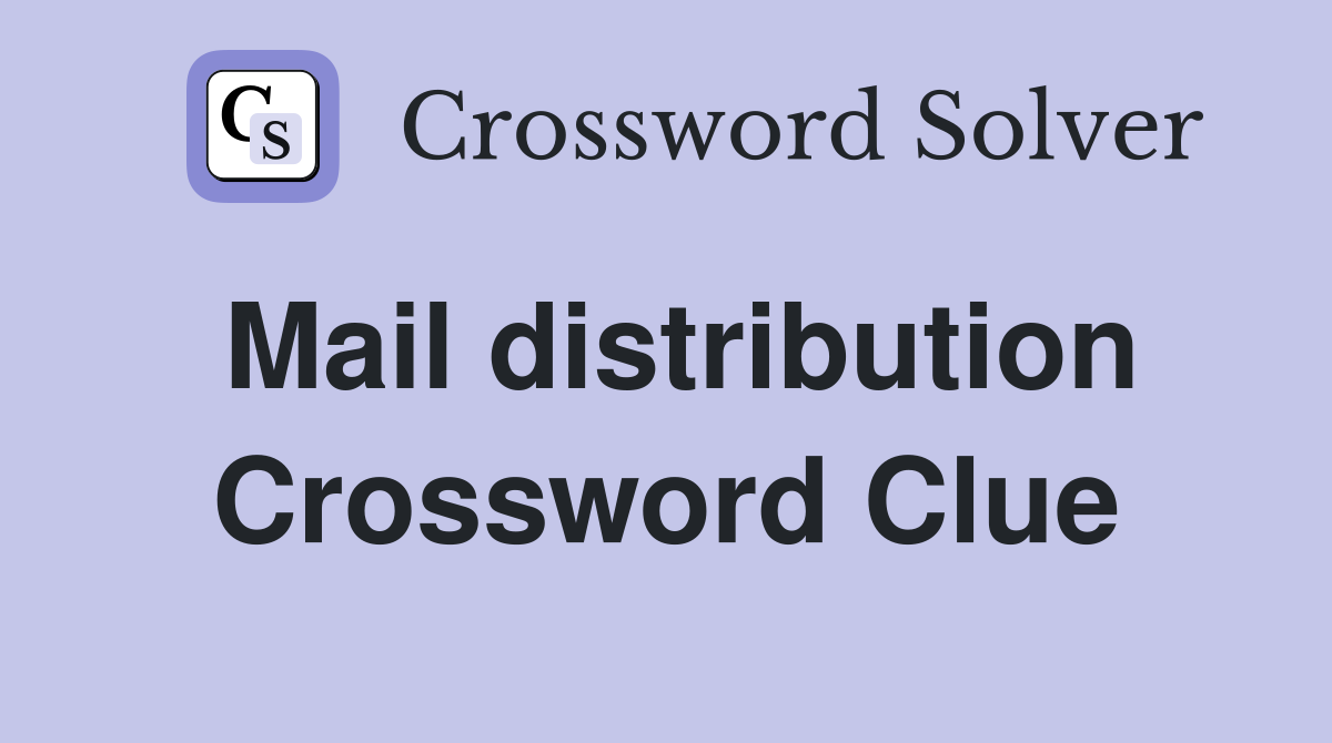 Mail distribution Crossword Clue