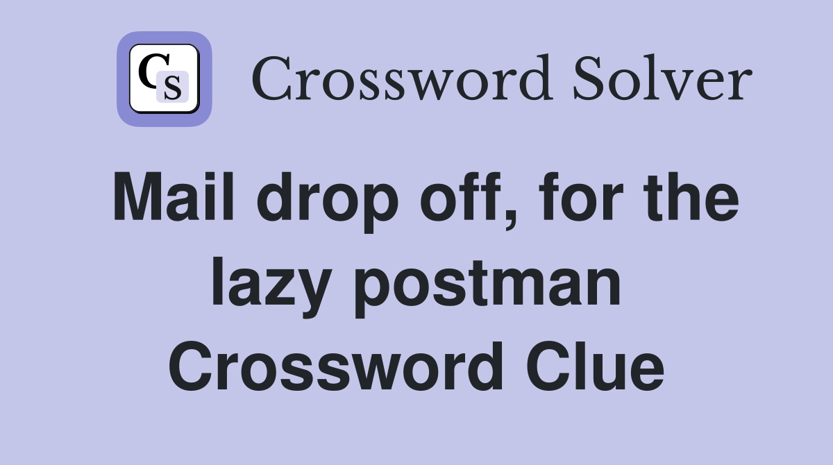Mail drop off, for the lazy postman Crossword Clue