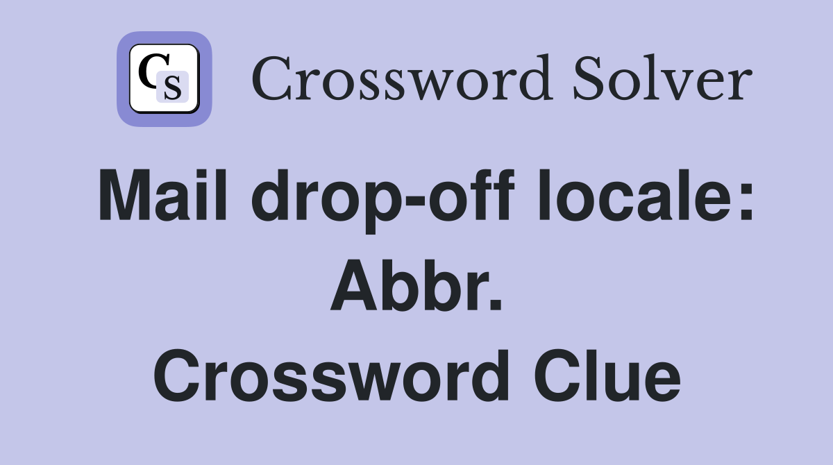 Mail drop-off locale: Abbr. Crossword Clue