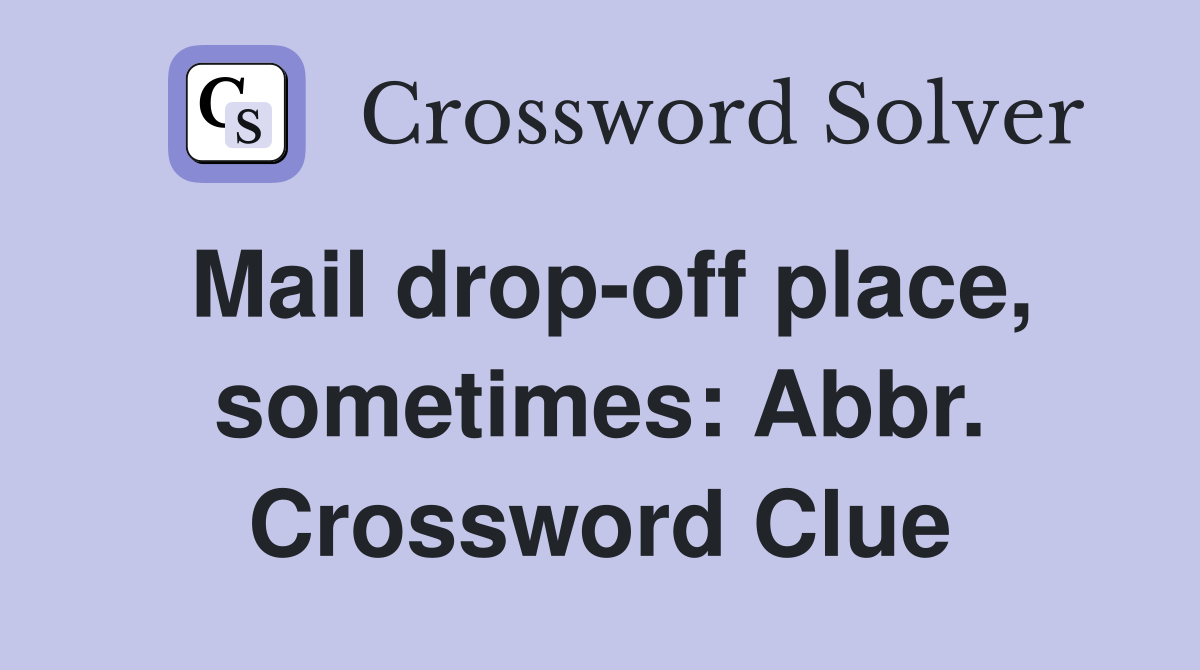 Mail drop-off place, sometimes: Abbr. Crossword Clue