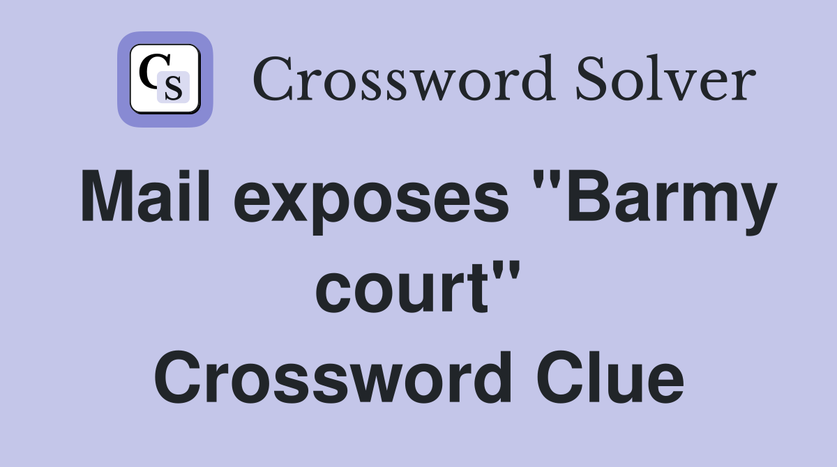 Mail exposes "Barmy court" Crossword Clue